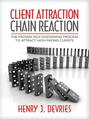 cover image of Client Attraction Chain Reaction: the Proven Self-Sustaining Process to Attract High-Paying Clients